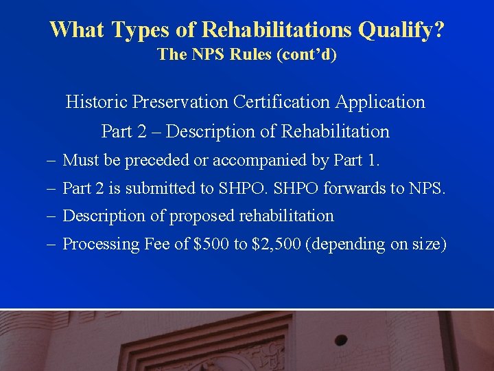 What Types of Rehabilitations Qualify? The NPS Rules (cont’d) Historic Preservation Certification Application Part