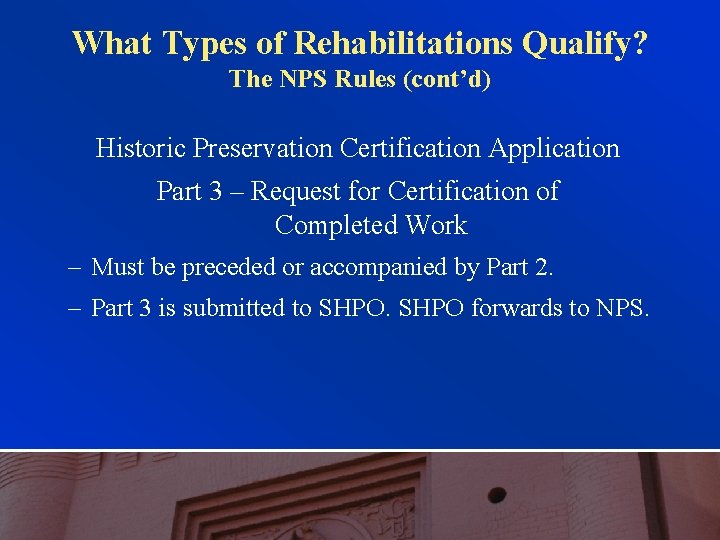 What Types of Rehabilitations Qualify? The NPS Rules (cont’d) Historic Preservation Certification Application Part