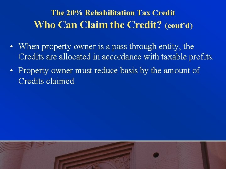 The 20% Rehabilitation Tax Credit Who Can Claim the Credit? (cont’d) • When property