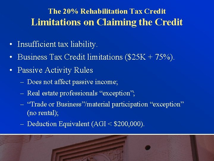 The 20% Rehabilitation Tax Credit Limitations on Claiming the Credit • Insufficient tax liability.