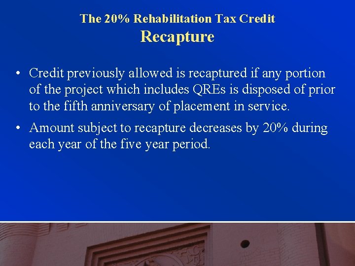 The 20% Rehabilitation Tax Credit Recapture • Credit previously allowed is recaptured if any