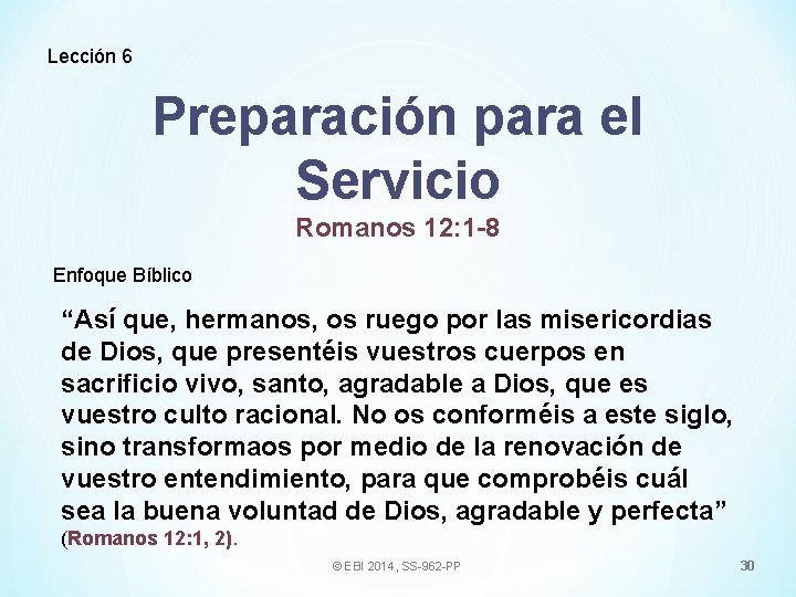 Lección 6 Preparación para el Servicio Romanos 12: 1 -8 Enfoque Bíblico “Así que,