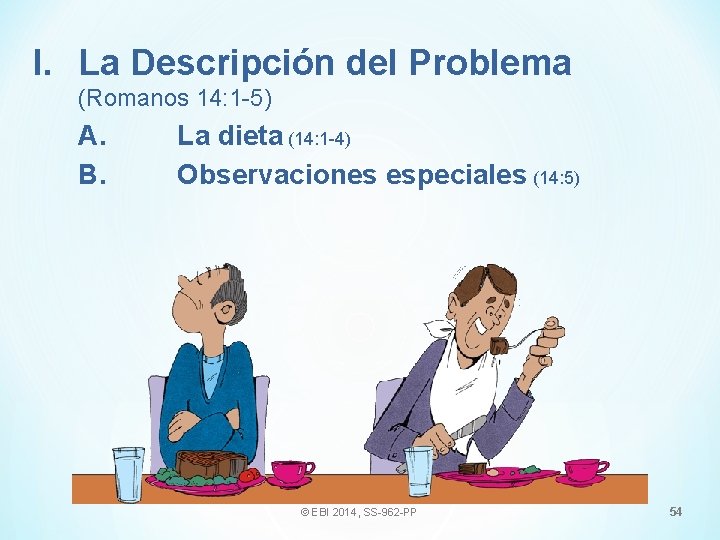 I. La Descripción del Problema (Romanos 14: 1 -5) A. B. La dieta (14: