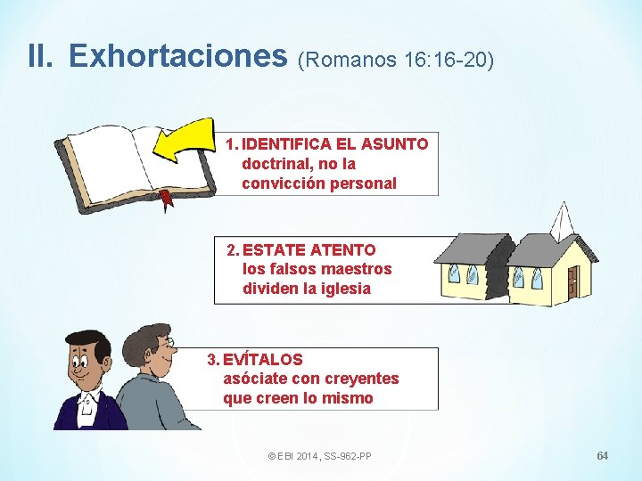 II. Exhortaciones (Romanos 16: 16 -20) 1. IDENTIFICA EL ASUNTO doctrinal, no la convicción