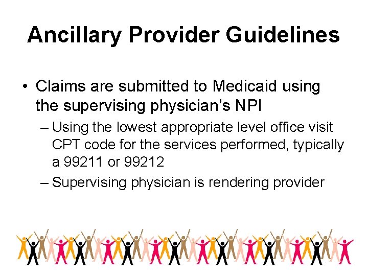 Ancillary Provider Guidelines • Claims are submitted to Medicaid using the supervising physician’s NPI