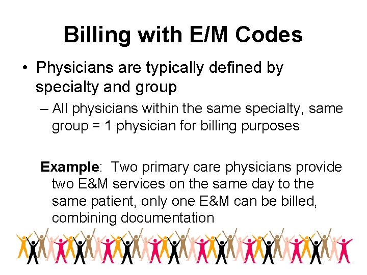 Billing with E/M Codes • Physicians are typically defined by specialty and group –