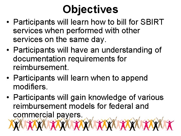 Objectives • Participants will learn how to bill for SBIRT services when performed with