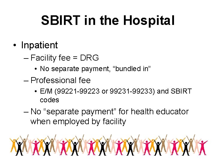 SBIRT in the Hospital • Inpatient – Facility fee = DRG • No separate