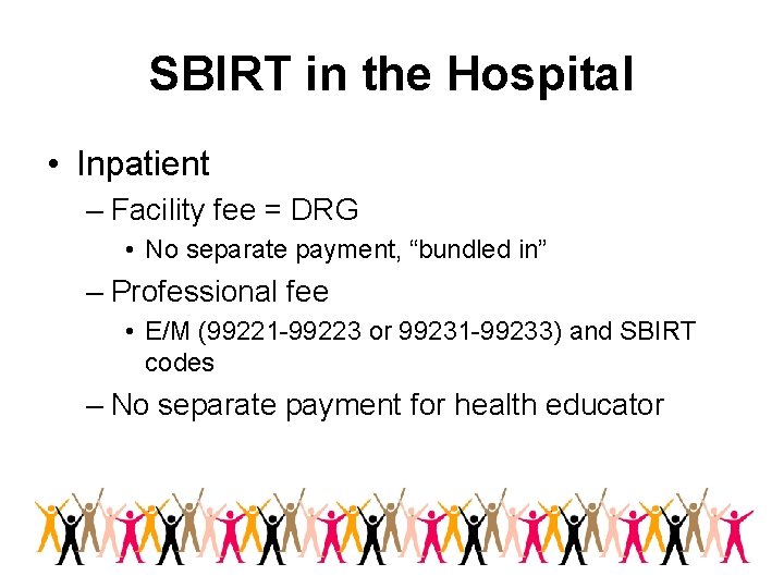 SBIRT in the Hospital • Inpatient – Facility fee = DRG • No separate