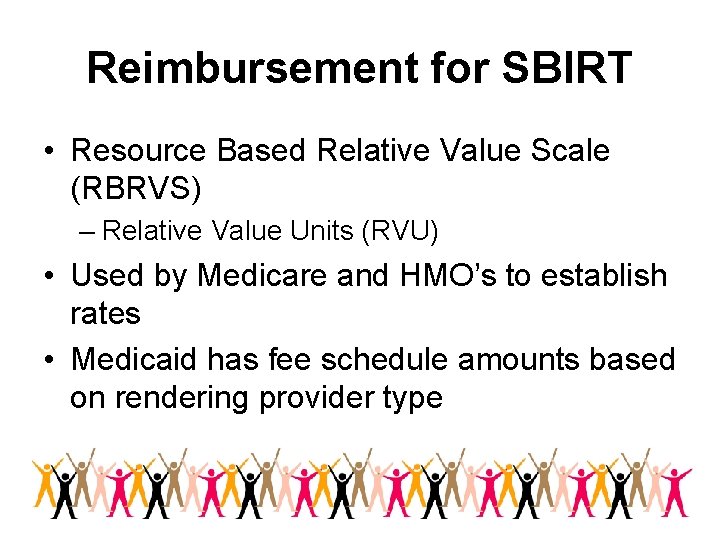 Reimbursement for SBIRT • Resource Based Relative Value Scale (RBRVS) – Relative Value Units