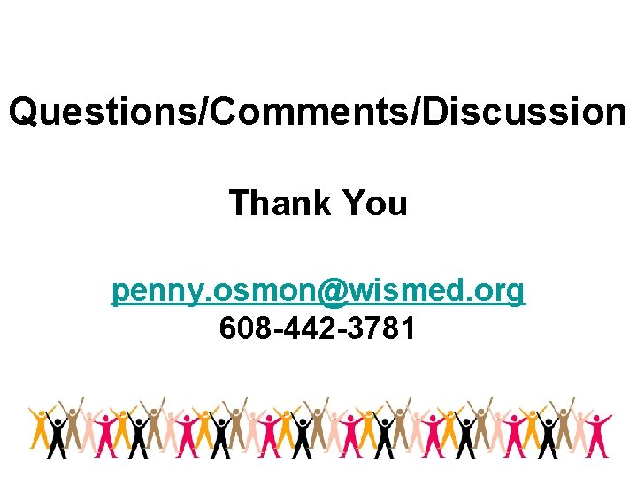 Questions/Comments/Discussion Thank You penny. osmon@wismed. org 608 -442 -3781 