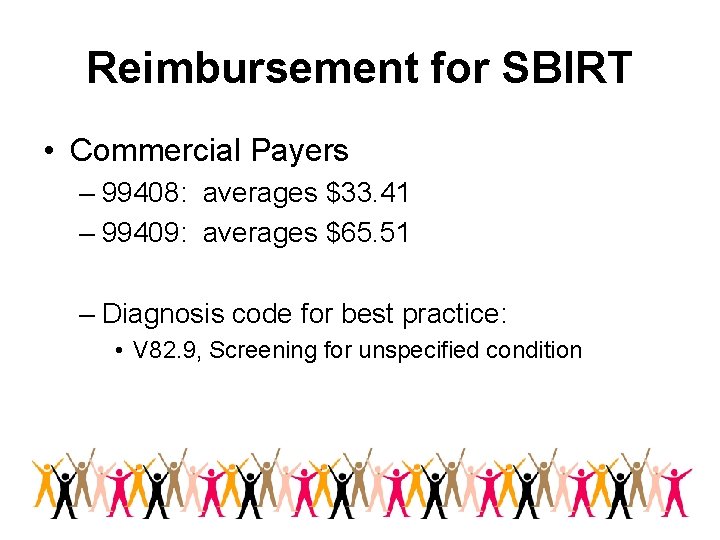 Reimbursement for SBIRT • Commercial Payers – 99408: averages $33. 41 – 99409: averages