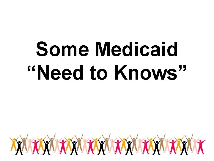 Some Medicaid “Need to Knows” 