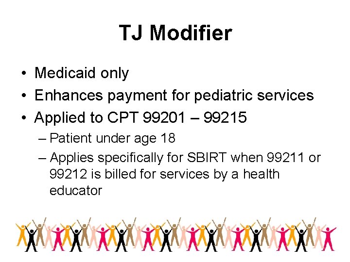 TJ Modifier • Medicaid only • Enhances payment for pediatric services • Applied to