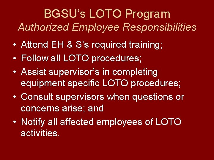 BGSU’s LOTO Program Authorized Employee Responsibilities • Attend EH & S’s required training; •