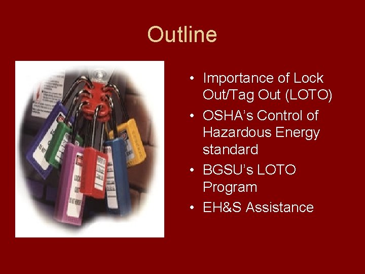 Outline • Importance of Lock Out/Tag Out (LOTO) • OSHA’s Control of Hazardous Energy