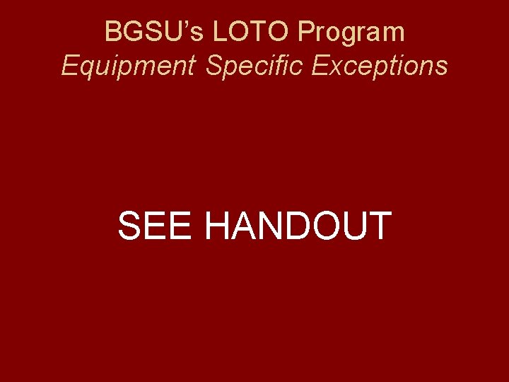 BGSU’s LOTO Program Equipment Specific Exceptions SEE HANDOUT 