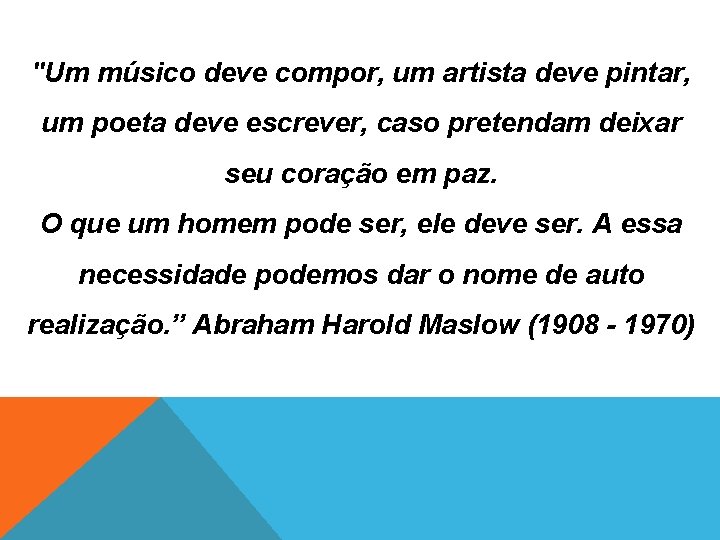 "Um músico deve compor, um artista deve pintar, um poeta deve escrever, caso pretendam