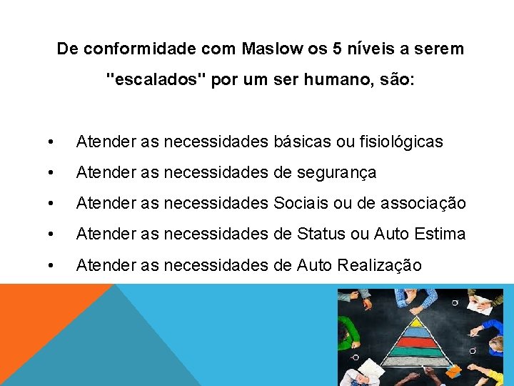 De conformidade com Maslow os 5 níveis a serem "escalados" por um ser humano,