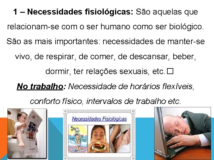 1 – Necessidades fisiológicas: São aquelas que relacionam-se com o ser humano como ser