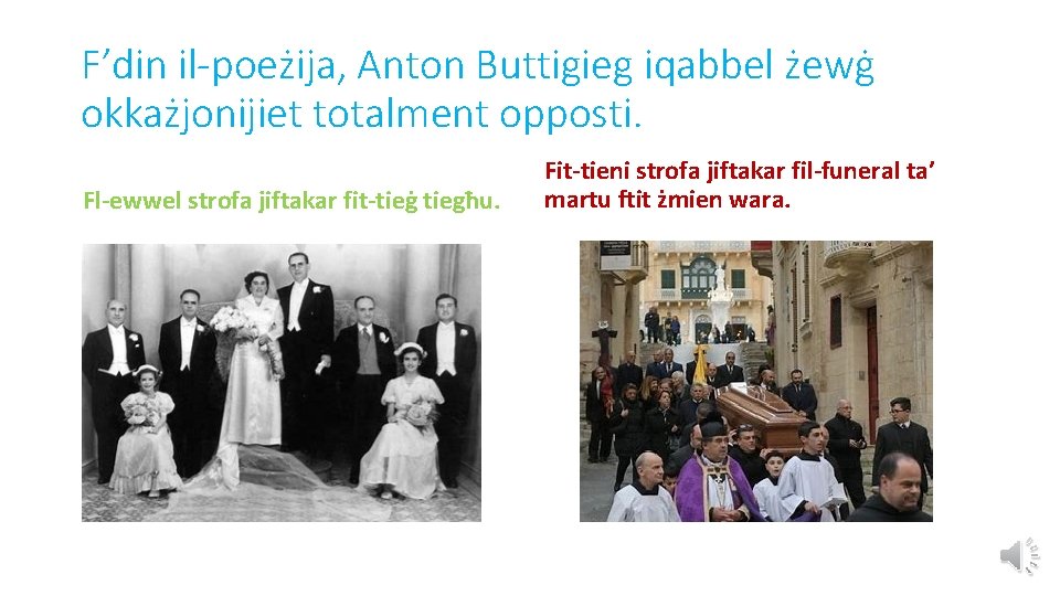 F’din il-poeżija, Anton Buttigieg iqabbel żewġ okkażjonijiet totalment opposti. Fl-ewwel strofa jiftakar fit-tieġ tiegħu.