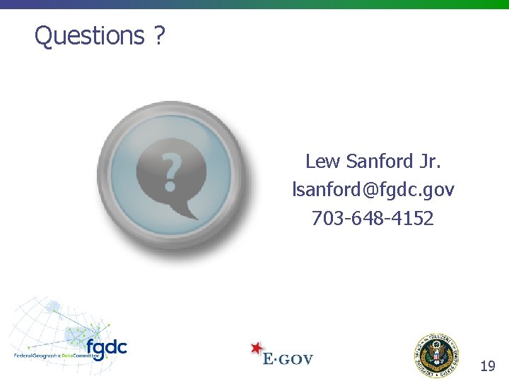 Questions ? Lew Sanford Jr. lsanford@fgdc. gov 703 -648 -4152 19 