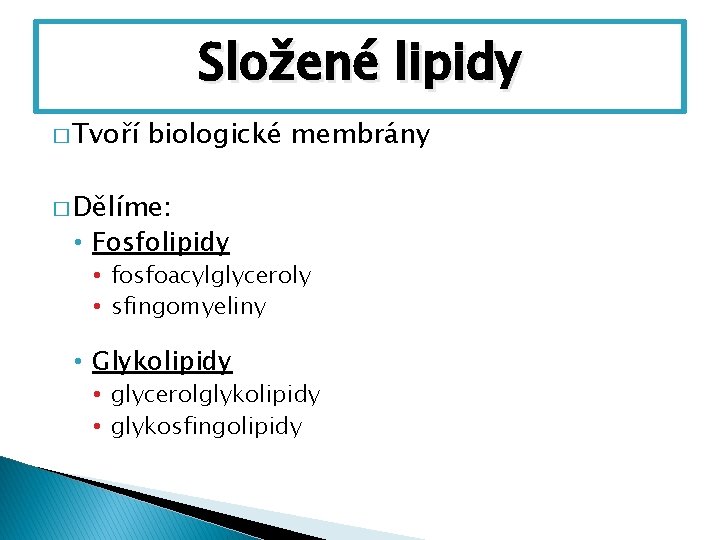 Složené lipidy � Tvoří biologické membrány � Dělíme: • Fosfolipidy • fosfoacylglyceroly • sfingomyeliny