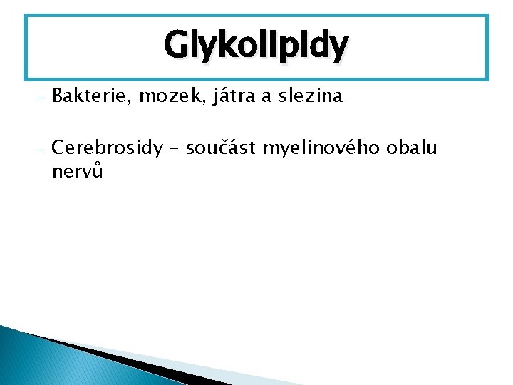 Glykolipidy - Bakterie, mozek, játra a slezina - Cerebrosidy – součást myelinového obalu nervů