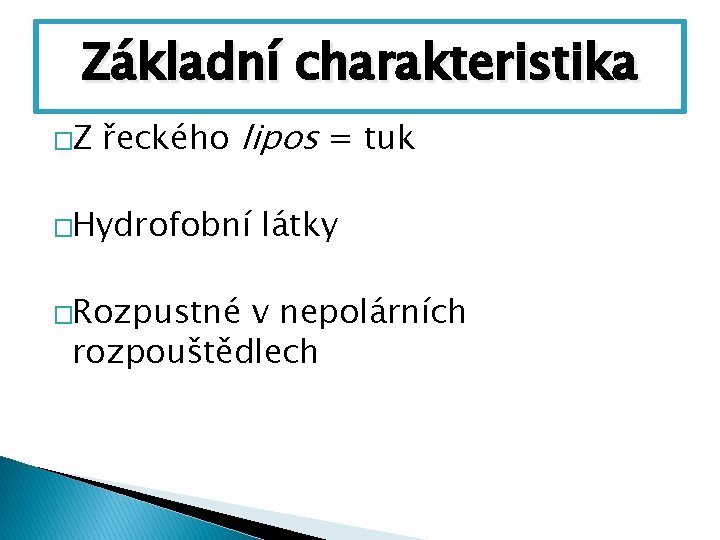 Základní charakteristika �Z řeckého lipos = tuk �Hydrofobní �Rozpustné látky v nepolárních rozpouštědlech 
