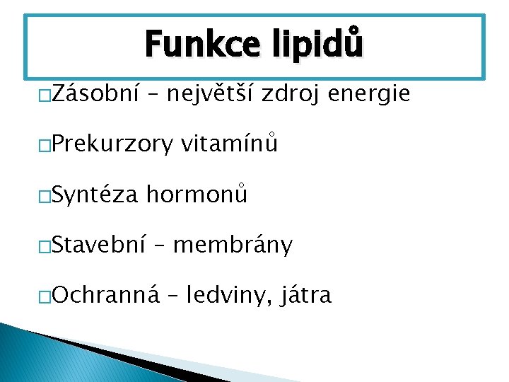 Funkce lipidů �Zásobní – největší zdroj energie �Prekurzory �Syntéza vitamínů hormonů �Stavební – membrány