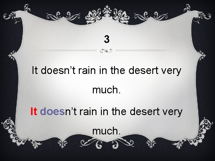 3 It doesn’t rain in the desert very much. 