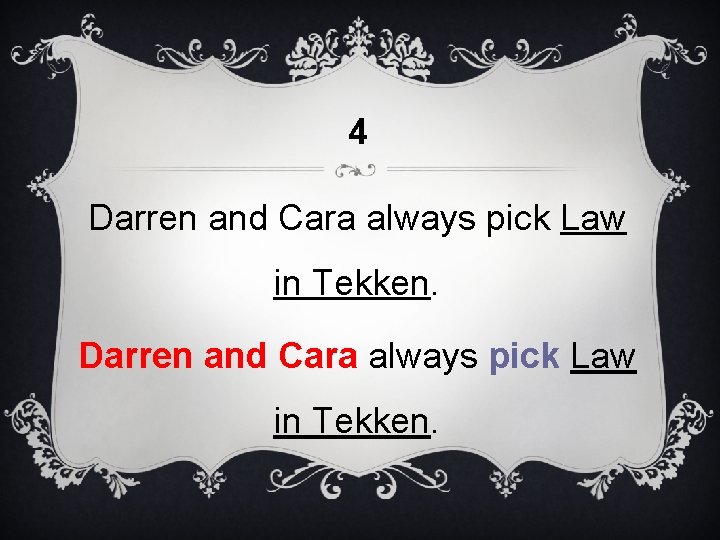 4 Darren and Cara always pick Law in Tekken. 