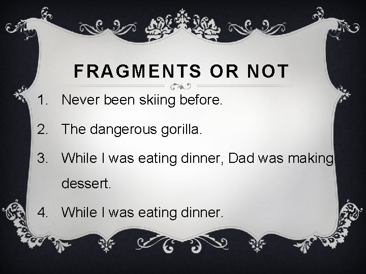 FRAGMENTS OR NOT 1. Never been skiing before. 2. The dangerous gorilla. 3. While