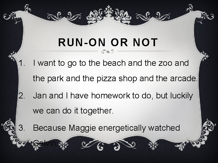 RUN-ON OR NOT 1. I want to go to the beach and the zoo