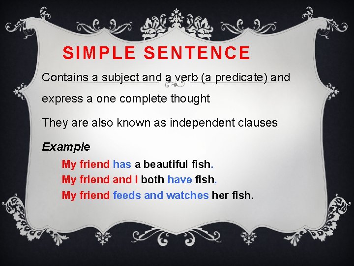 SIMPLE SENTENCE Contains a subject and a verb (a predicate) and express a one