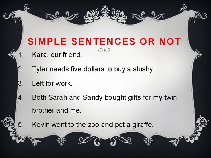 SIMPLE SENTENCES OR NOT 1. Kara, our friend. 2. Tyler needs five dollars to