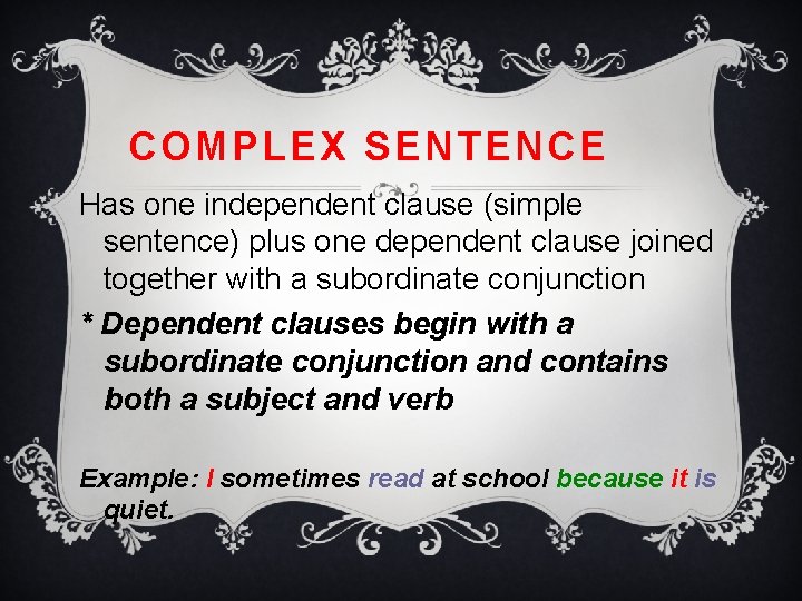 COMPLEX SENTENCE Has one independent clause (simple sentence) plus one dependent clause joined together
