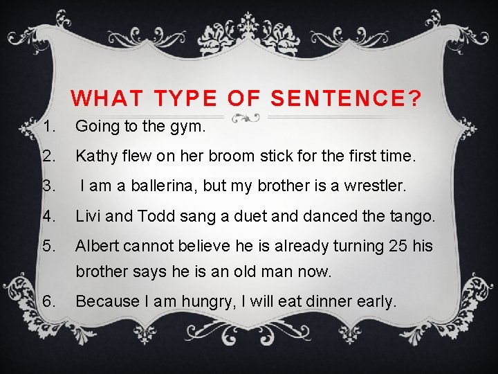WHAT TYPE OF SENTENCE? 1. Going to the gym. 2. Kathy flew on her