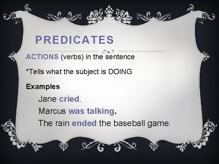 PREDICATES ACTIONS (verbs) in the sentence *Tells what the subject is DOING Examples Jane