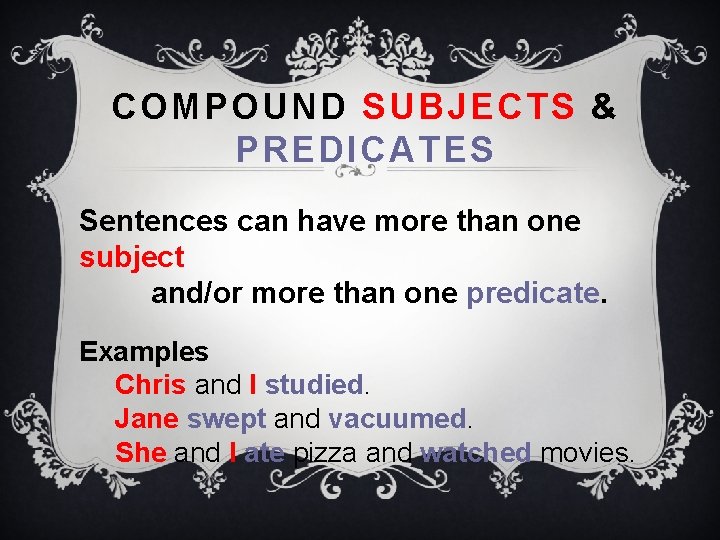 COMPOUND SUBJECTS & PREDICATES Sentences can have more than one subject and/or more than