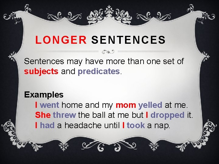 LONGER SENTENCES Sentences may have more than one set of subjects and predicates. Examples