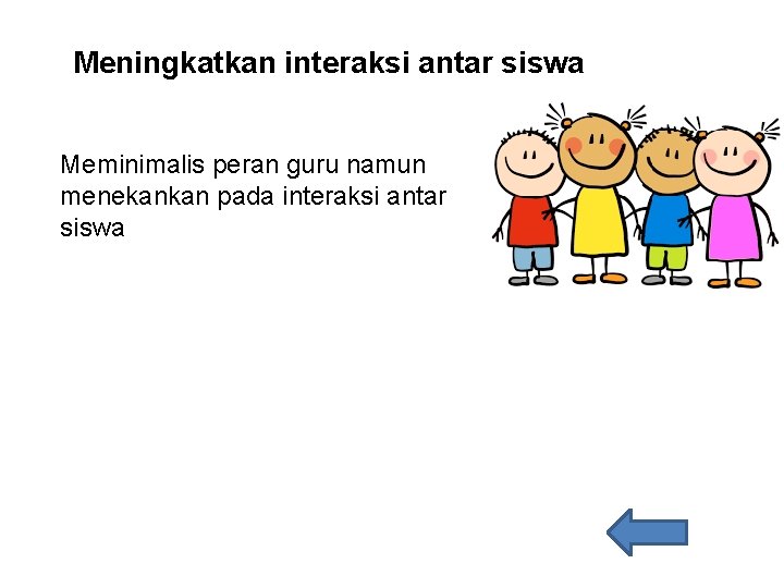 Meningkatkan interaksi antar siswa Meminimalis peran guru namun menekankan pada interaksi antar siswa Meningkatkan interaksi antar siswa Meminimalis peran guru namun menekankan pada interaksi antar siswa