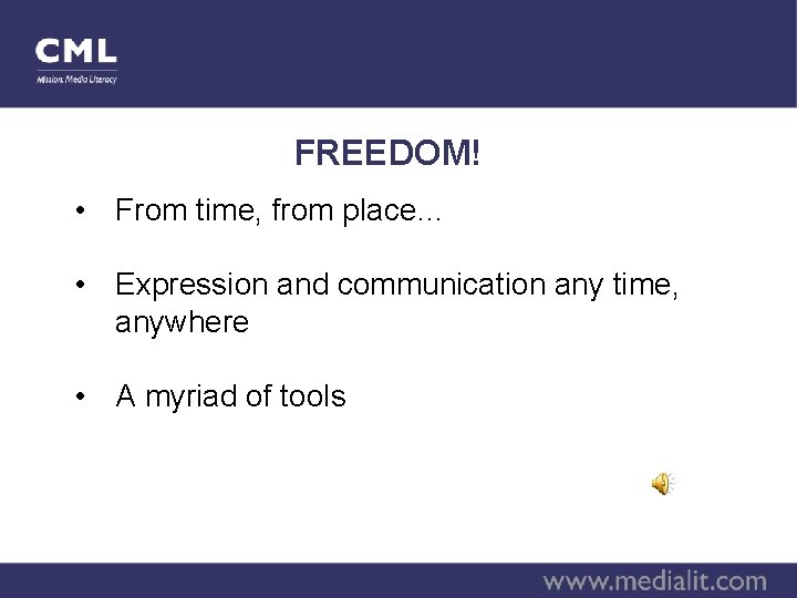 FREEDOM! • From time, from place… • Expression and communication any time, anywhere •