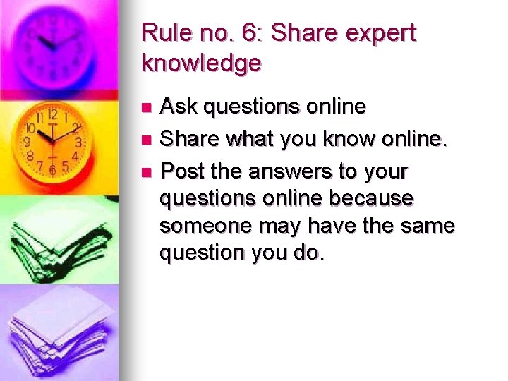 Rule no. 6: Share expert knowledge Ask questions online n Share what you know