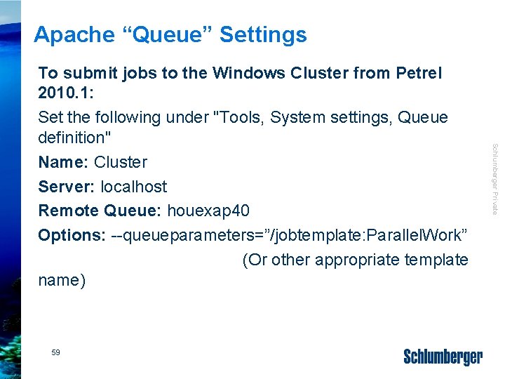 Apache “Queue” Settings 59 Schlumberger Private To submit jobs to the Windows Cluster from