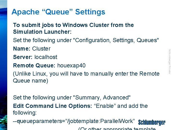 Apache “Queue” Settings Schlumberger Private To submit jobs to Windows Cluster from the Simulation