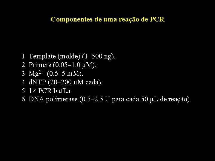 Componentes de uma reação de PCR 1. Template (molde) (1– 500 ng). 2. Primers