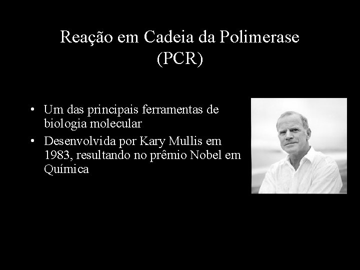 Reação em Cadeia da Polimerase (PCR) • Um das principais ferramentas de biologia molecular