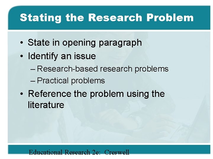 Stating the Research Problem • State in opening paragraph • Identify an issue –