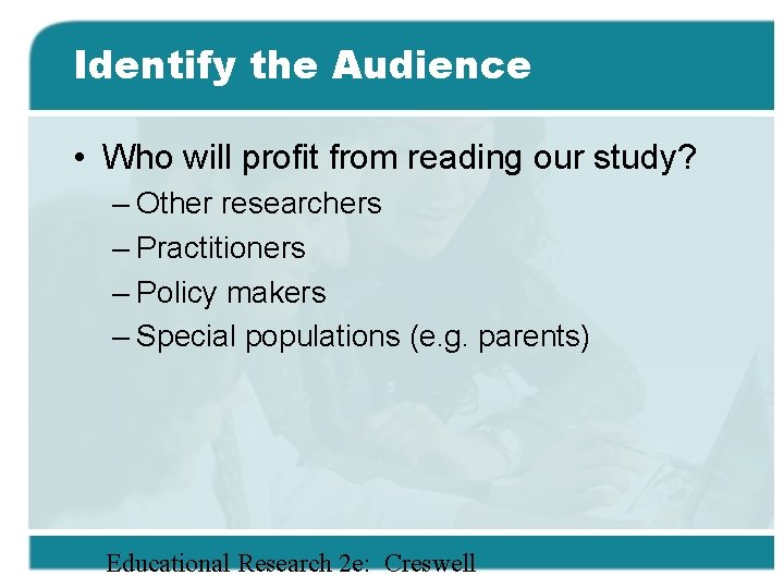 Identify the Audience • Who will profit from reading our study? – Other researchers